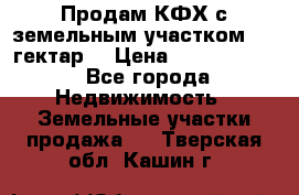 Продам КФХ с земельным участком 516 гектар. › Цена ­ 40 000 000 - Все города Недвижимость » Земельные участки продажа   . Тверская обл.,Кашин г.